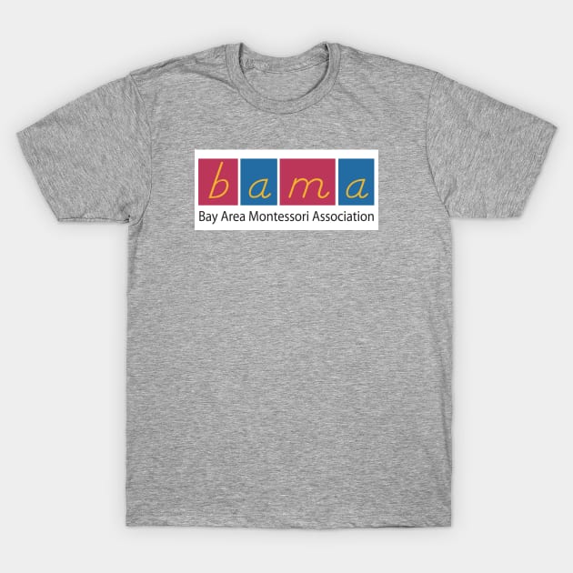 Bay Area Montessori Association T-Shirt by BayAreaMontessoriAssociation(BAMA)